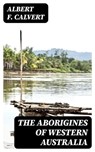 The Aborigines of Western Australia - Albert F. Calvert ; Gabriel Fox - 8596547310723