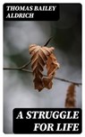 A Struggle For Life - Thomas Bailey Aldrich - 8596547311843