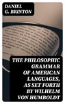 The Philosophic Grammar of American Languages, as Set Forth by Wilhelm von Humboldt - Daniel G. Brinton - 8596547312581