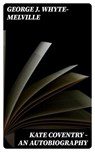 Kate Coventry - An Autobiography - George J. Whyte-Melville - 8596547313472