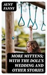 More Mittens; with The Doll's Wedding and Other Stories - Aunt Fanny - 8596547314448
