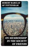 On Membership in the Society of Friends - Robert Barclay of Tottenham - 8596547314790