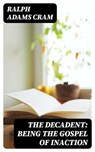 The Decadent: Being the Gospel of Inaction - Ralph Adams Cram ; Eric Baylor - 8596547315797