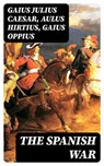 The Spanish War - Gaius Julius Caesar ; Aulus Hirtius ; Gaius Oppius - 8596547315827