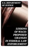Lessons of Waco: Proposed changes in Federal Law Enforcement - U.S. Department of Justice ; Max Dillon - 8596547317463