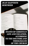 States of Christian Life and Vocation, According to the Doctors and Theologians of the Church - Jean-Baptiste Berthier - 8596547317845