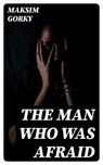 The Man Who Was Afraid - Maksim Gorky - 8596547318095