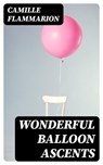 Wonderful Balloon Ascents - Camille Flammarion - 8596547318675