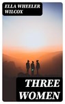 Three Women - Ella Wheeler Wilcox - 8596547318712