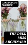 The Dull Miss Archinard - Anne Douglas Sedgwick - 8596547319054