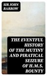 The eventful History of the Mutiny and Piratical Seizure of H.M.S. Bounty - Sir John Barrow ; Lucas Finch - 8596547320340
