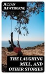 The Laughing Mill, and Other Stories - Julian Hawthorne - 8596547323471