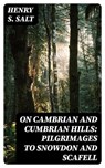 On Cambrian and Cumbrian Hills: Pilgrimages to Snowdon and Scafell - Henry S. Salt - 8596547324362