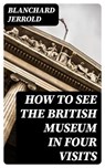 How to See the British Museum in Four Visits - Blanchard Jerrold - 8596547325529