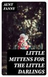Little Mittens for The Little Darlings - Aunt Fanny ; Max Dillon - 8596547326090