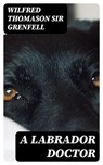 A Labrador Doctor - Wilfred Thomason Sir Grenfell - 8596547326120