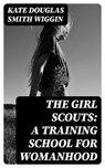 The Girl Scouts: A Training School for Womanhood - Kate Douglas Smith Wiggin - 8596547326274