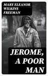 Jerome, A Poor Man - Mary Eleanor Wilkins Freeman - 8596547326571