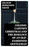 Colonel Carter's Christmas and The Romance of an Old-Fashioned Gentleman - Francis Hopkinson Smith - 8596547326762