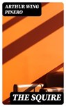 The Squire - Arthur Wing Pinero - 8596547328056