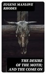 The Desire of the Moth; and the Come On - Eugene Manlove Rhodes - 8596547328087