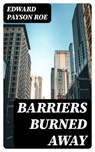 Barriers Burned Away - Edward Payson Roe - 8596547328643