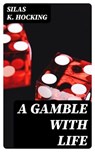 A Gamble with Life - Silas K. Hocking - 8596547328698