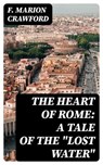 The Heart of Rome: A Tale of the "Lost Water" - F. Marion Crawford - 8596547328872