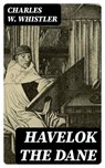 Havelok the Dane - Charles W. Whistler - 8596547330127