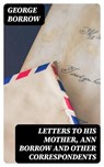 Letters to his mother, Ann Borrow and Other Correspondents - George Borrow - 8596547331650
