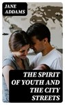 The Spirit of Youth and the City Streets - Jane Addams - 8596547333739