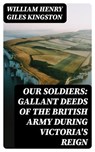 Our Soldiers: Gallant Deeds of the British Army during Victoria's Reign - William Henry Giles Kingston - 8596547334293