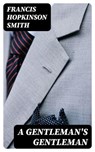 A Gentleman's Gentleman - Francis Hopkinson Smith - 8596547334668