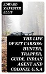 The Life of Kit Carson: Hunter, Trapper, Guide, Indian Agent and Colonel U.S.A - Edward Sylvester Ellis - 8596547336488