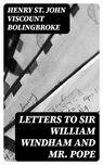 Letters to Sir William Windham and Mr. Pope - Henry St. John Viscount Bolingbroke - 8596547339410