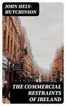 The Commercial Restraints of Ireland - John Hely-Hutchinson - 8596547340409