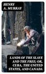 Lands of the Slave and the Free; Or, Cuba, the United States, and Canada - Henry A. Murray - 8596547340591
