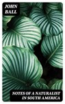 Notes of a naturalist in South America - John Ball - 8596547342748