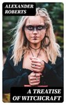A Treatise of Witchcraft - Alexander Roberts ; Hannah Nolan - 8596547342977