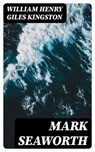 Mark Seaworth - William Henry Giles Kingston - 8596547344322