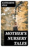 Mother's Nursery Tales - Katharine Pyle - 8596547353669