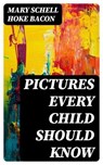 Pictures Every Child Should Know - Mary Schell Hoke Bacon - 8596547355984