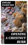 Opening a Chestnut Burr - Edward Payson Roe - 8596547356271