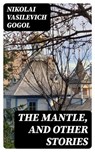 The Mantle, and Other Stories - Nikolai Vasilevich Gogol - 8596547356455