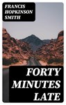 Forty Minutes Late - Francis Hopkinson Smith - 8596547357780