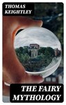 The Fairy Mythology - Thomas Keightley ; Lucas Finch - 8596547361107