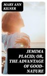 Jemima Placid; or, The Advantage of Good-Nature - Mary Ann Kilner - 8596547361497