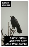 Eatin' Crow; and The Best Man in Garotte - Frank Harris - 8596547368458