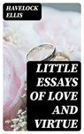Little Essays of Love and Virtue - Havelock Ellis - 8596547371434