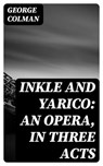 Inkle and Yarico: An opera, in three acts - George Colman - 8596547371519